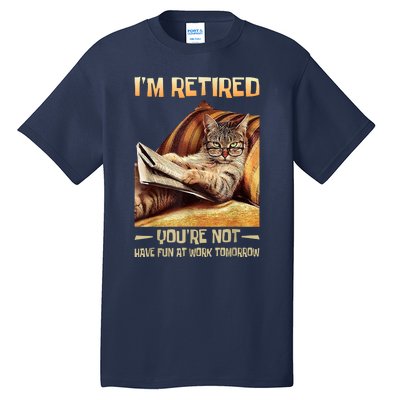 I'm Retired You're Not Have Fun At Work Tomorrow Funny Cat Tall T-Shirt