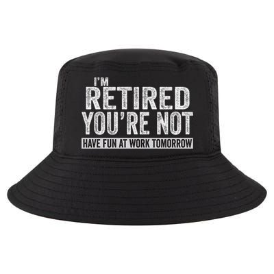 I'm Retired You're Not Have Fun At Work Tomorrow Cute Gift Cool Comfort Performance Bucket Hat