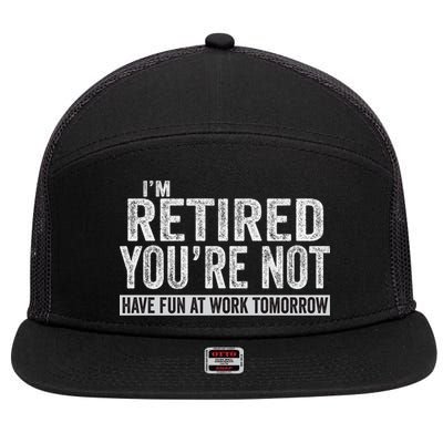 I'm Retired You're Not Have Fun At Work Tomorrow Cute Gift 7 Panel Mesh Trucker Snapback Hat