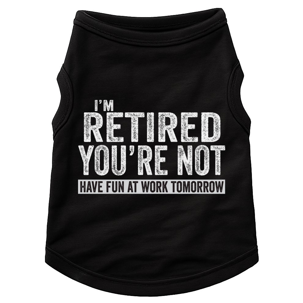 I'm Retired You're Not Have Fun At Work Tomorrow Cute Gift Doggie Tank