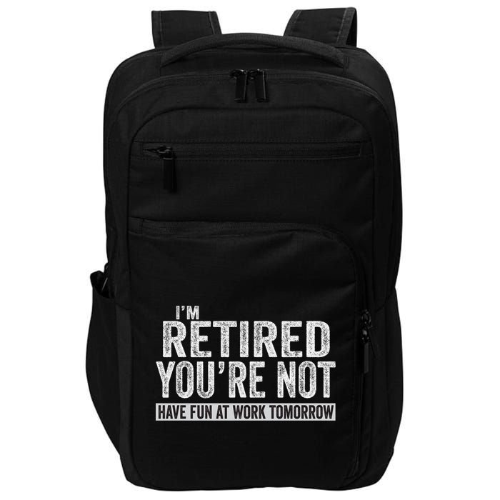 I'm Retired You're Not Have Fun At Work Tomorrow Cute Gift Impact Tech Backpack