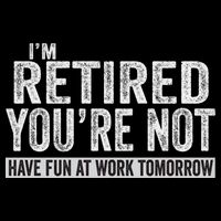 I'm Retired You're Not Have Fun At Work Tomorrow Cute Gift Bucket Hat