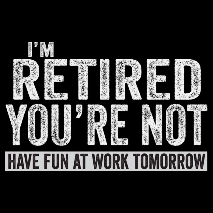 I'm Retired You're Not Have Fun At Work Tomorrow Cute Gift Bucket Hat