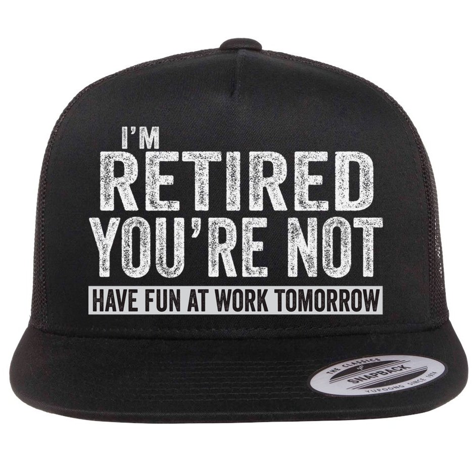 I'm Retired You're Not Have Fun At Work Tomorrow Cute Gift Flat Bill Trucker Hat