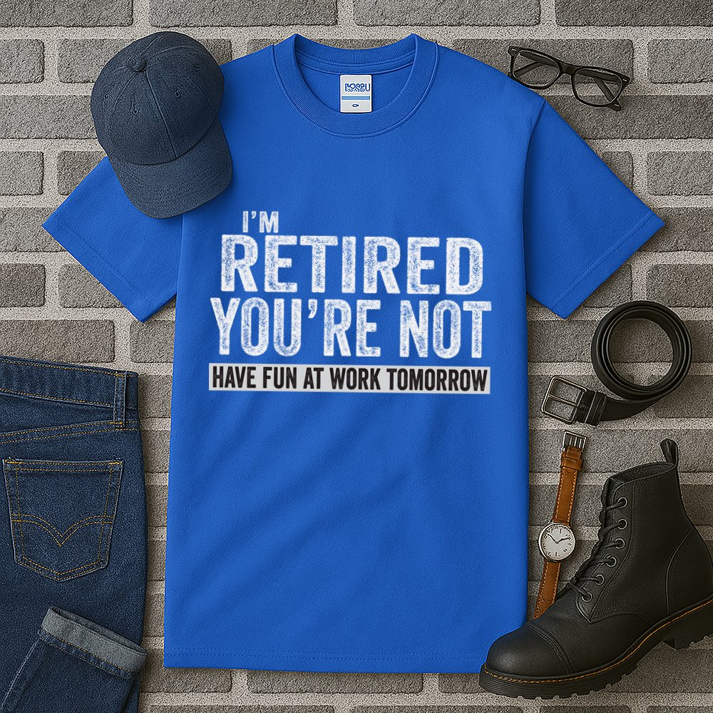I'm Retired You're Not Have Fun At Work Tomorrow Cute Gift Tall T-Shirt