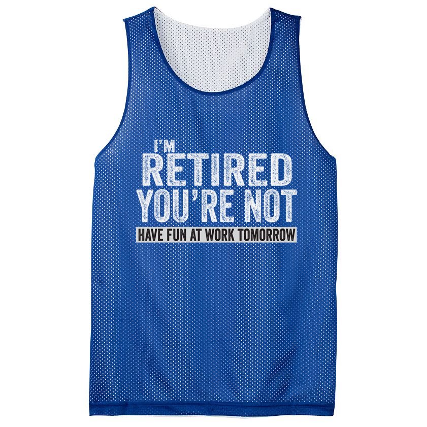 I'm Retired You're Not Have Fun At Work Tomorrow Cute Gift Mesh Reversible Basketball Jersey Tank