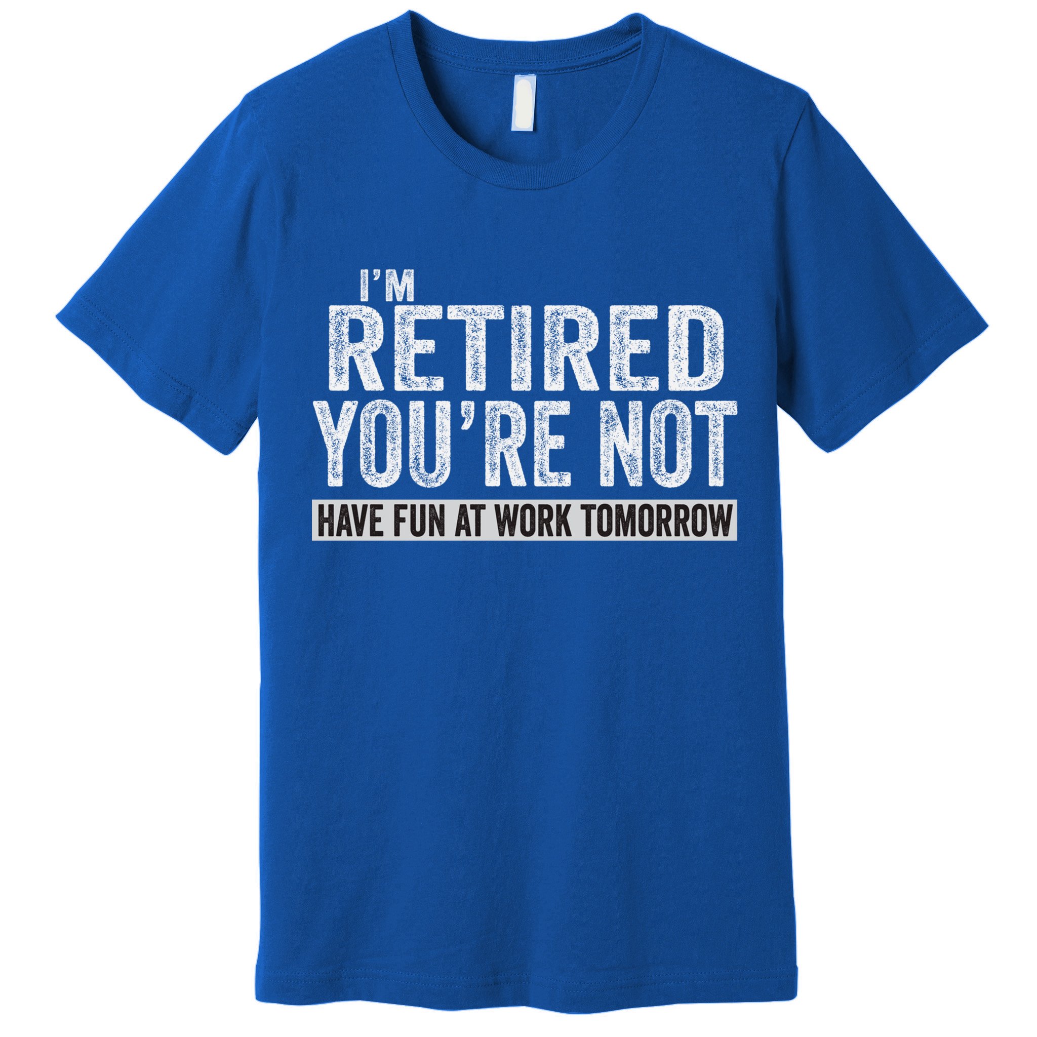 I'm Retired You're Not Have Fun At Work Tomorrow Cute Gift Premium T-Shirt