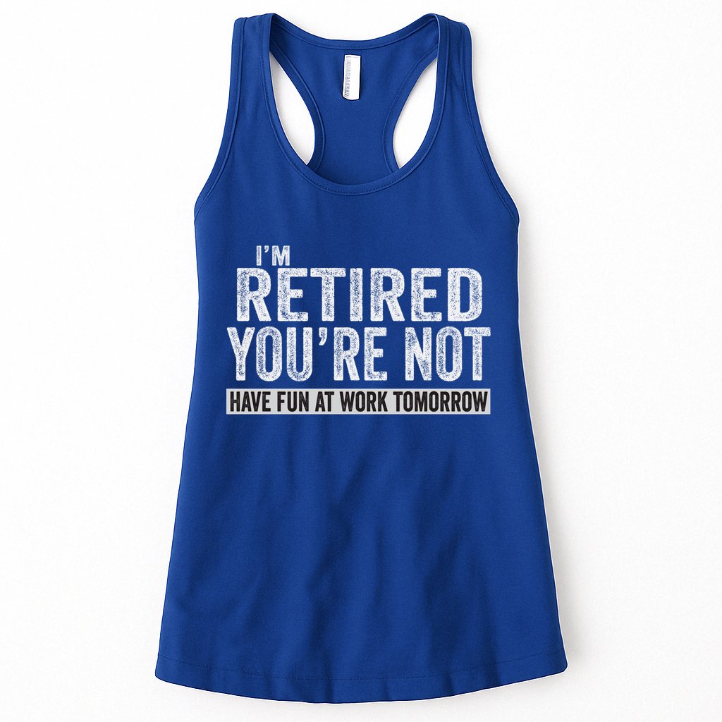 I'm Retired You're Not Have Fun At Work Tomorrow Cute Gift Womens Tank Top
