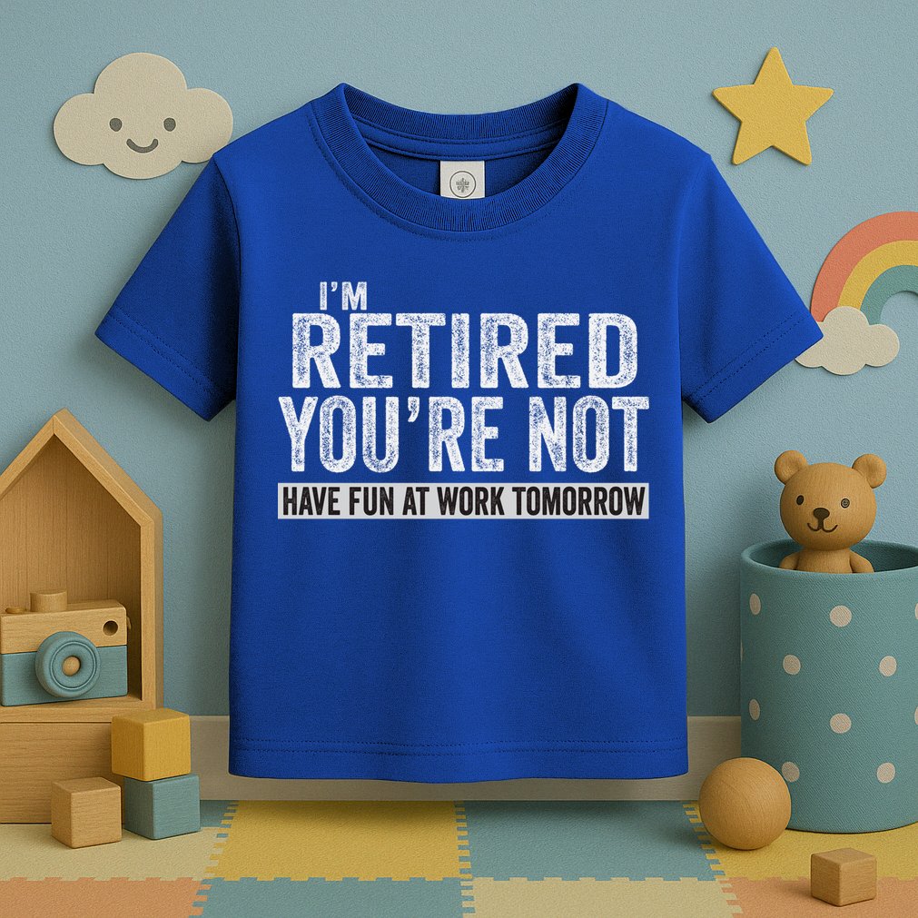 I'm Retired You're Not Have Fun At Work Tomorrow Cute Gift Toddler T-Shirt