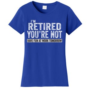 I'm Retired You're Not Have Fun At Work Tomorrow Cute Gift Women's T-Shirt