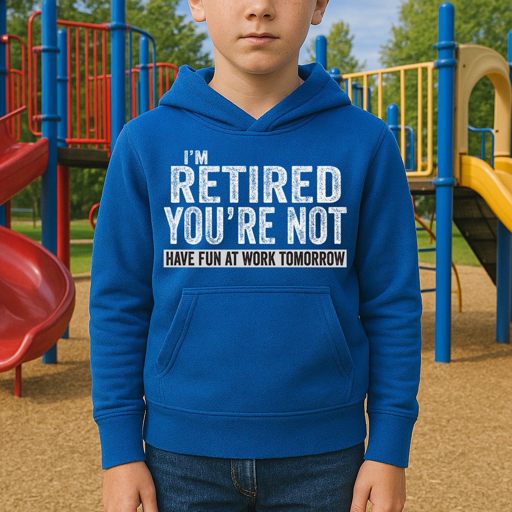 I'm Retired You're Not Have Fun At Work Tomorrow Cute Gift Kids Hoodie