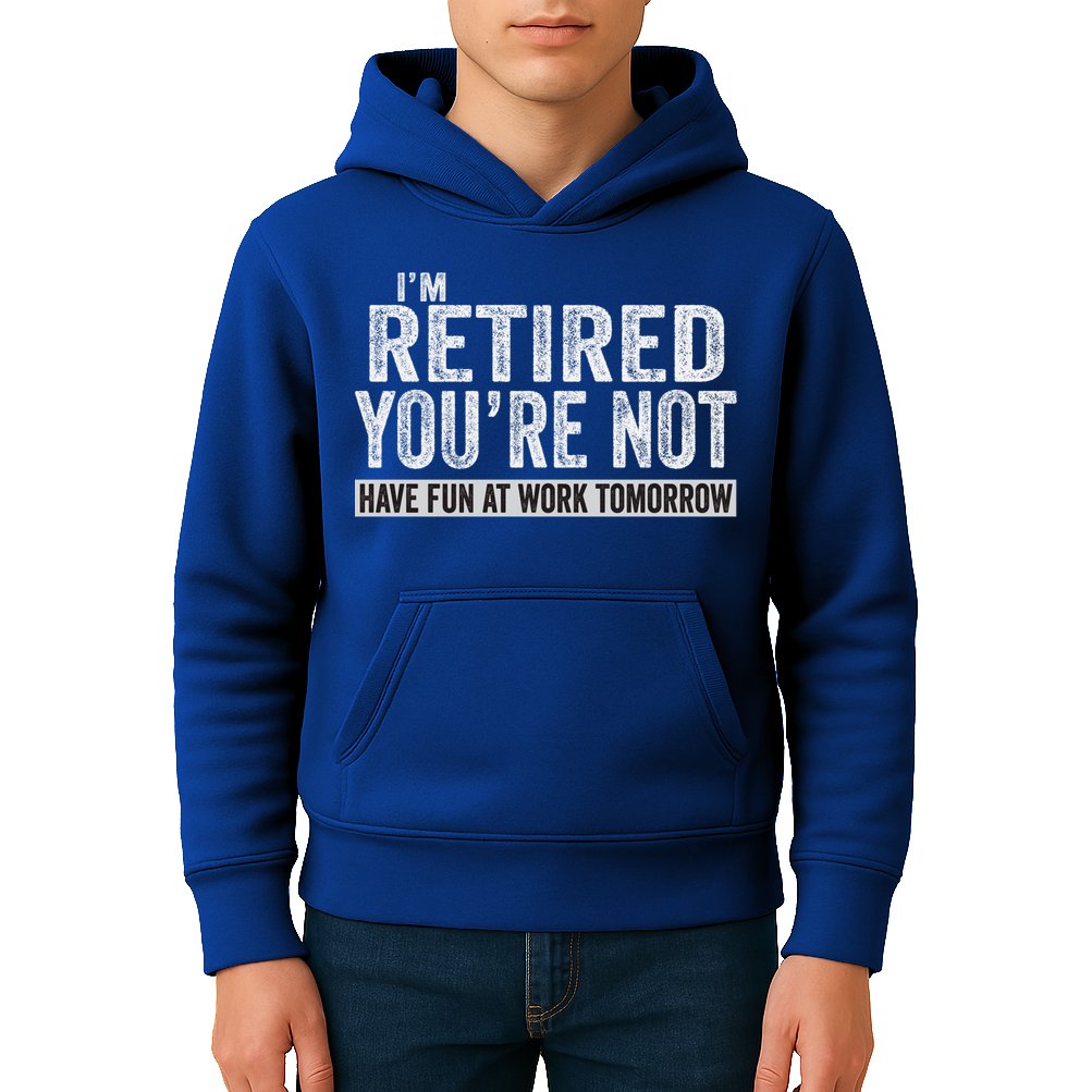 I'm Retired You're Not Have Fun At Work Tomorrow Cute Gift Kids Hoodie
