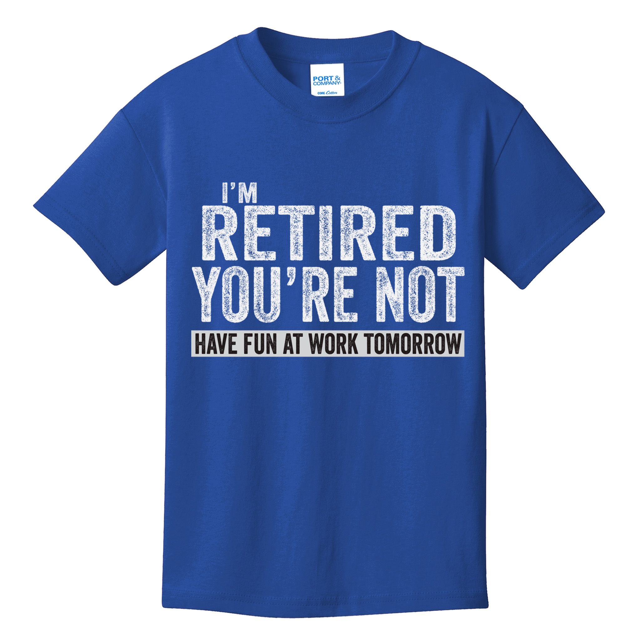 I'm Retired You're Not Have Fun At Work Tomorrow Cute Gift Kids T-Shirt