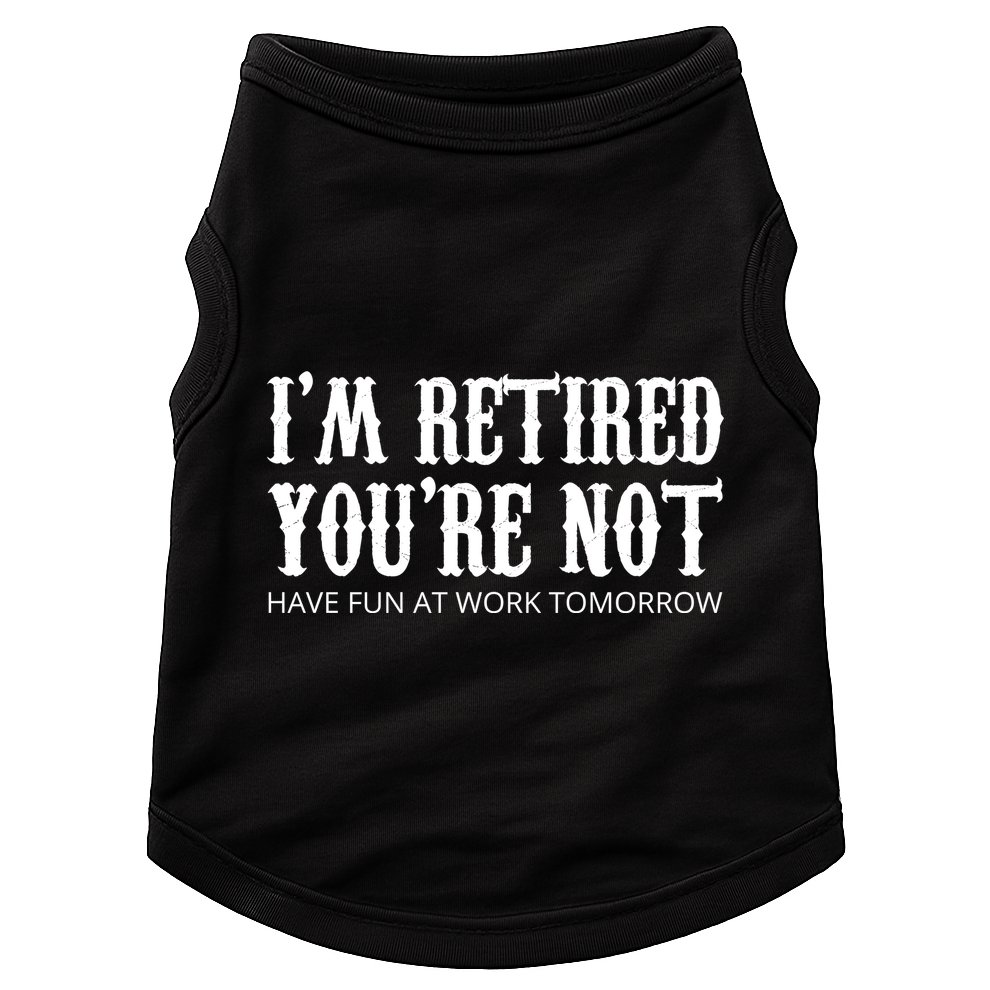 I'm Retired You're Not Funny Doggie Tank