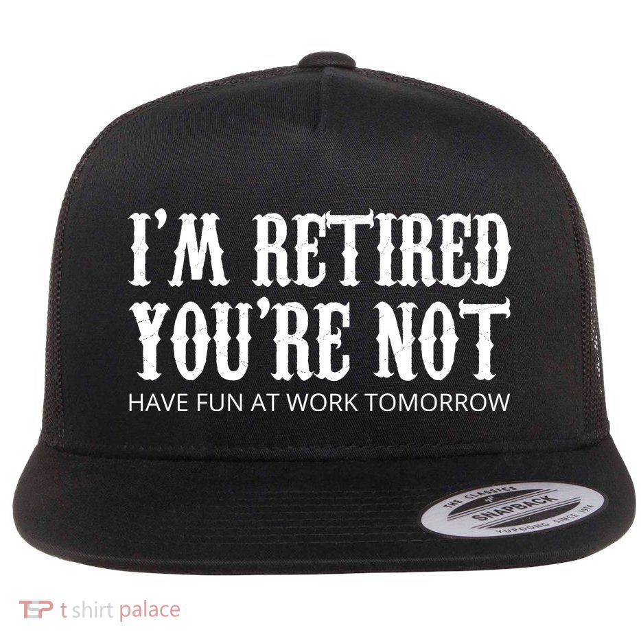 I'm Retired You're Not Funny Flatbill Hat