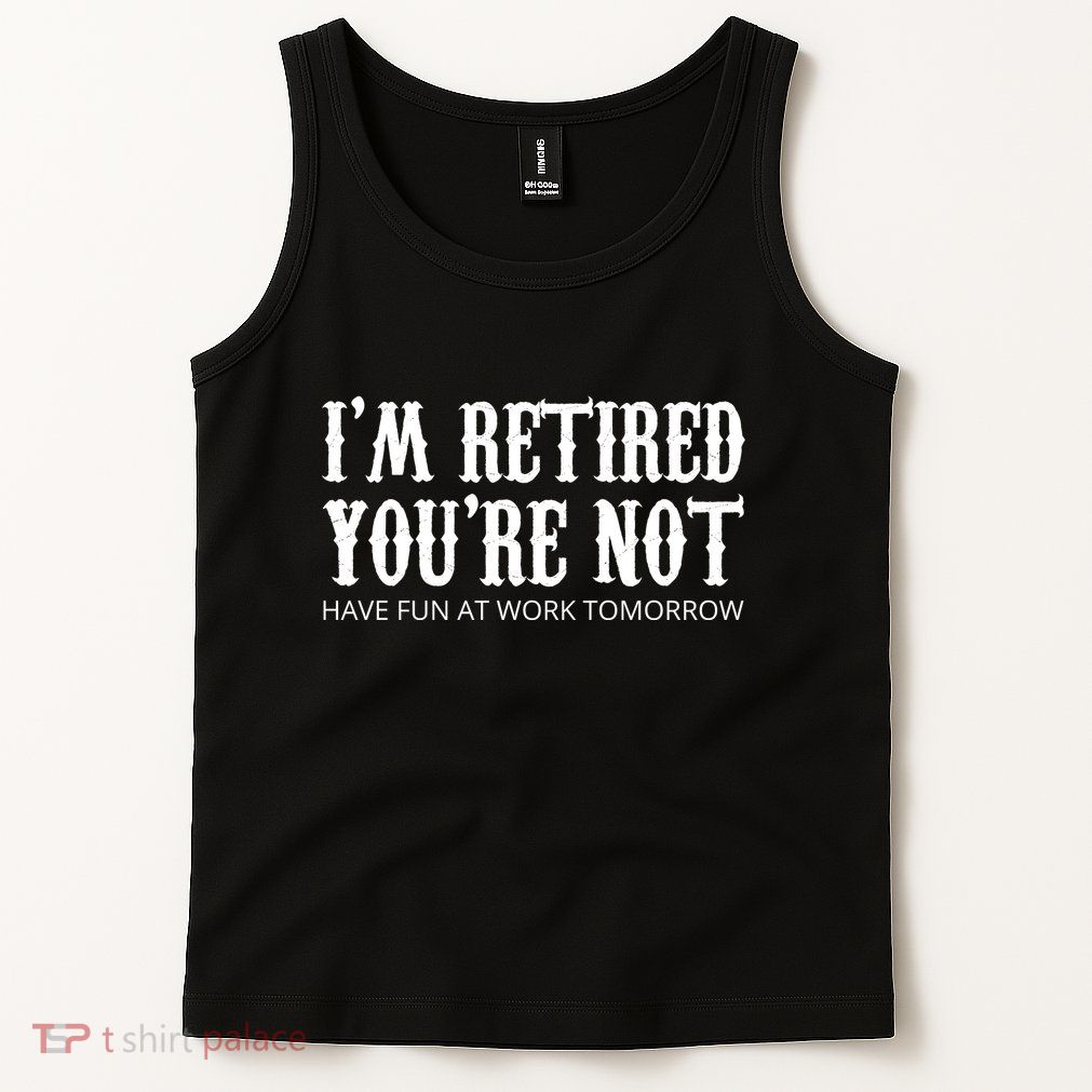 I'm Retired You're Not Funny Tank Top