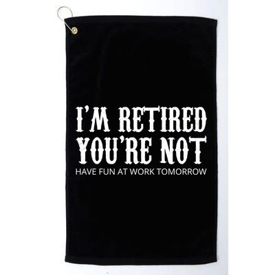 I'm Retired You're Not Funny Golf Towel