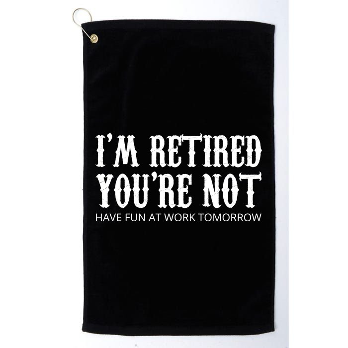 I'm Retired You're Not Funny Golf Towel