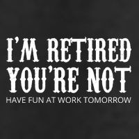 I'm Retired You're Not Funny Golf Towel