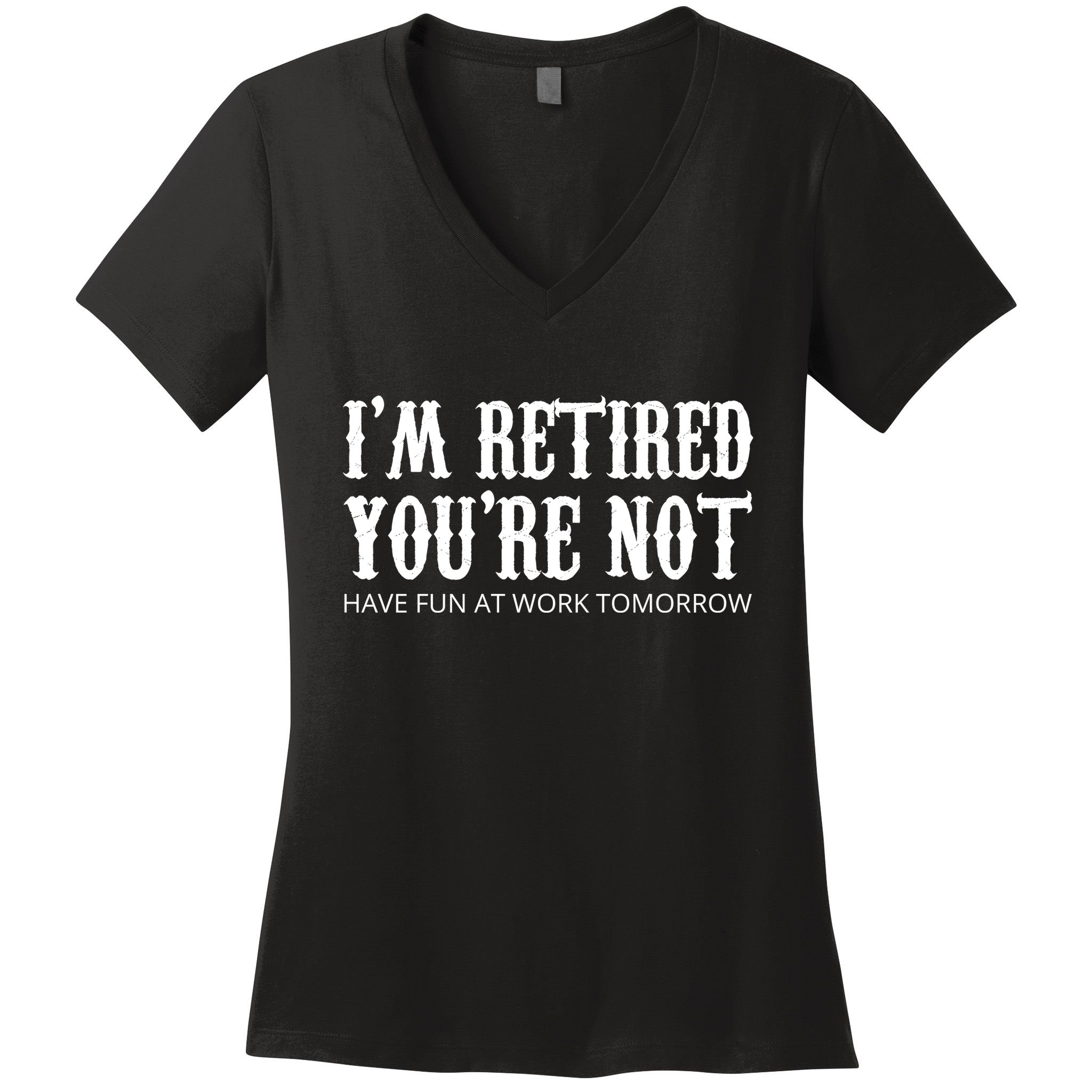 I'm Retired You're Not Funny Women's V-Neck T-Shirt