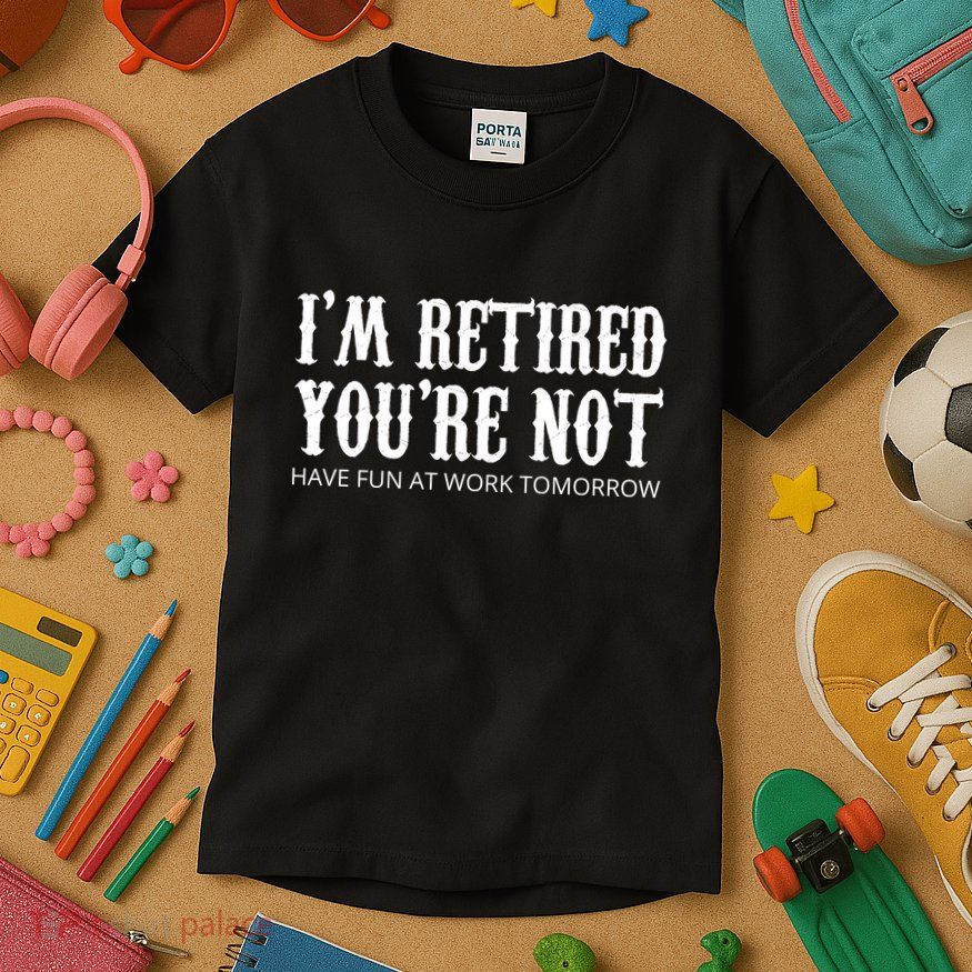 I'm Retired You're Not Funny Kids T-Shirt