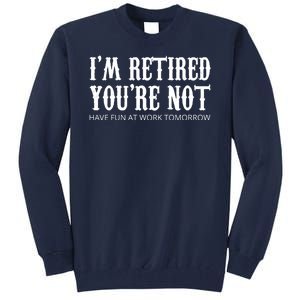 I'm Retired You're Not Funny Tall Sweatshirt