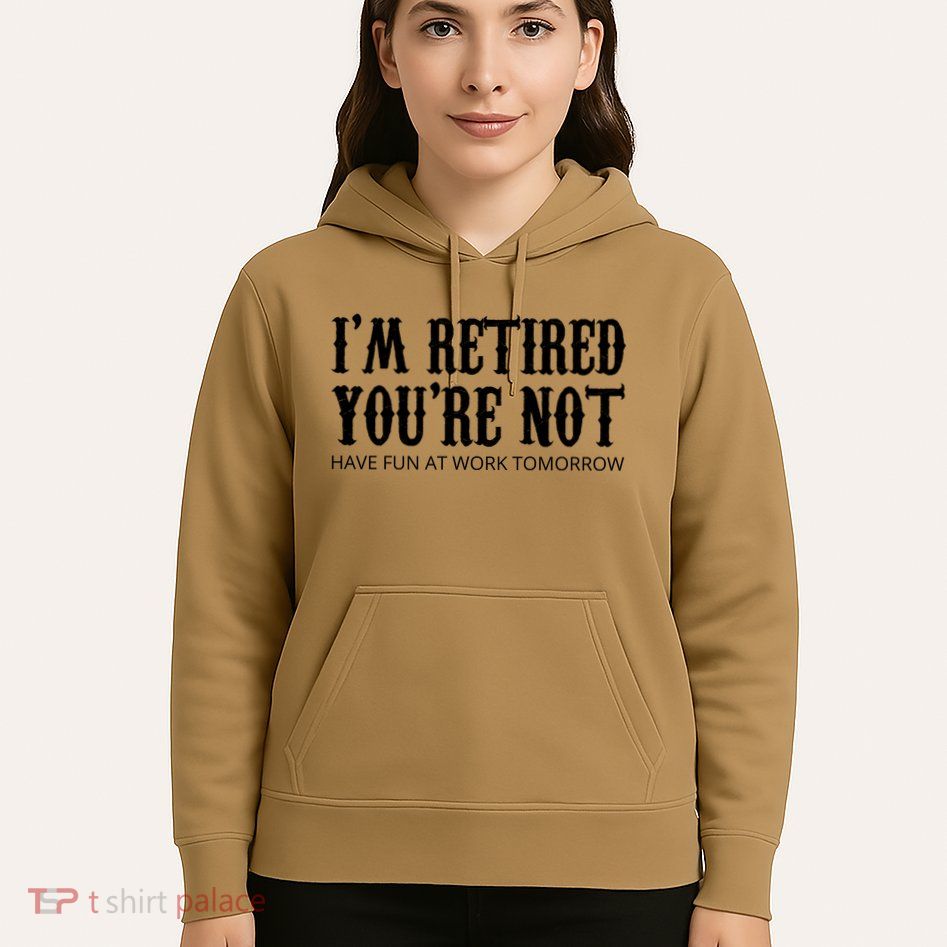 I'm Retired You're Not Funny Hoodie