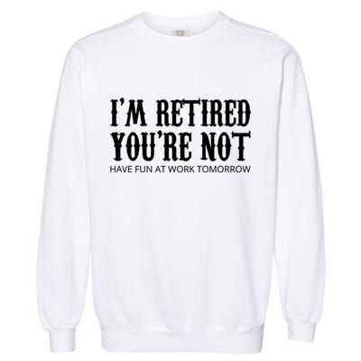 I'm Retired You're Not Funny Garment-Dyed Sweatshirt