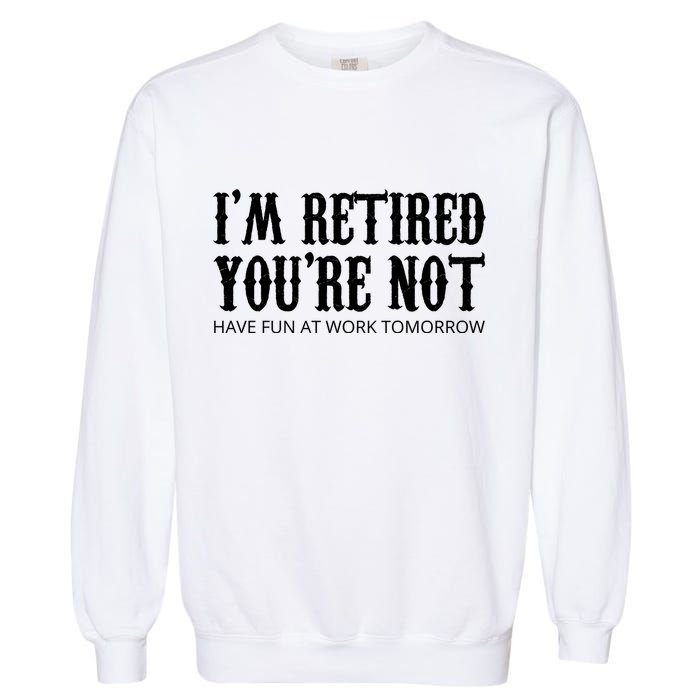 I'm Retired You're Not Funny Garment-Dyed Sweatshirt