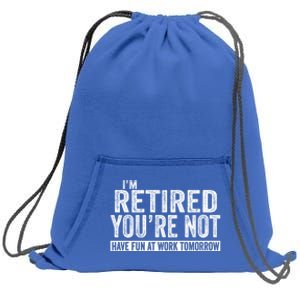 I'm Retired You're Not Have Fun At Work Tomorrow Gift Sweatshirt Cinch Pack Bag