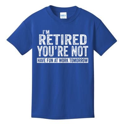 I'm Retired You're Not Have Fun At Work Tomorrow Gift Kids T-Shirt