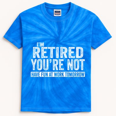 I'm Retired You're Not Have Fun At Work Tomorrow Gift Kids Tie-Dye T-Shirt