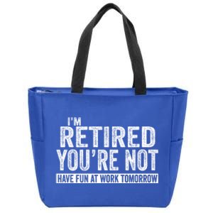 I'm Retired You're Not Have Fun At Work Tomorrow Gift Zip Tote Bag