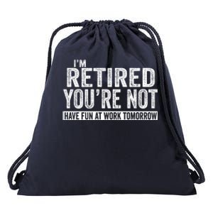 I'm Retired You're Not Have Fun At Work Tomorrow Gift Drawstring Bag