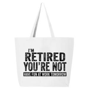 I'm Retired You're Not Have Fun At Work Tomorrow Gift 25L Jumbo Tote