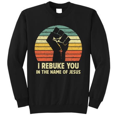 I Rebuke You In The Name Of Jesus Sweatshirt