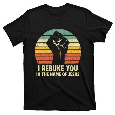 I Rebuke You In The Name Of Jesus T-Shirt