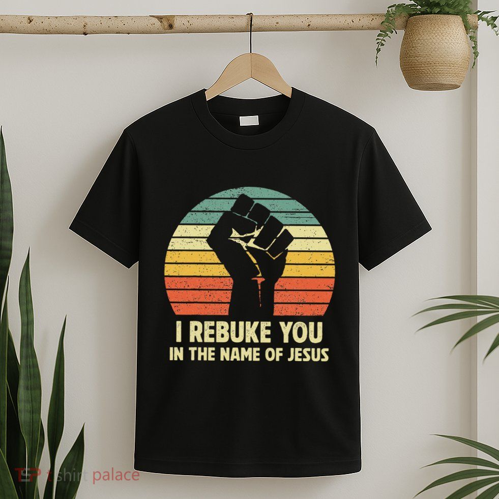 I Rebuke You In The Name Of Jesus T-Shirt