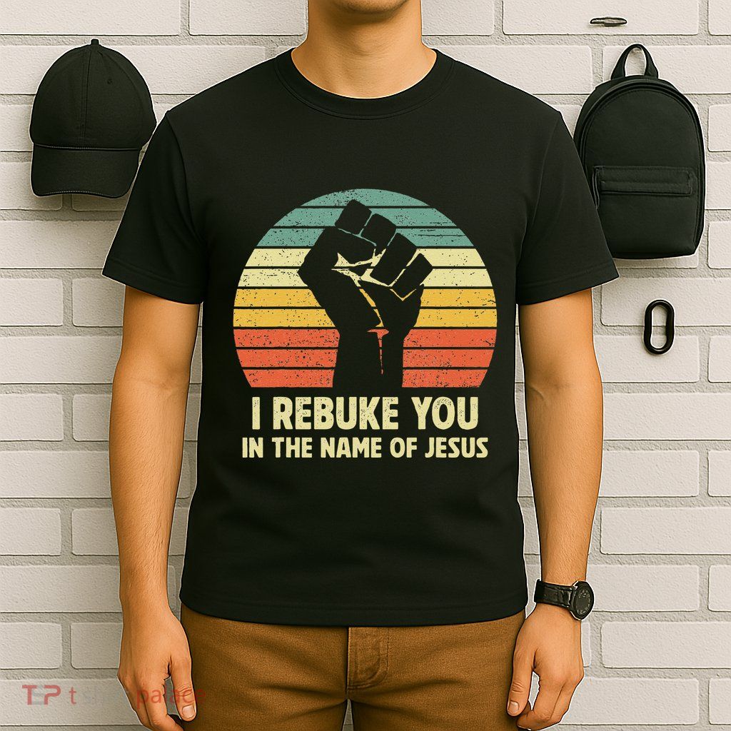 I Rebuke You In The Name Of Jesus T-Shirt
