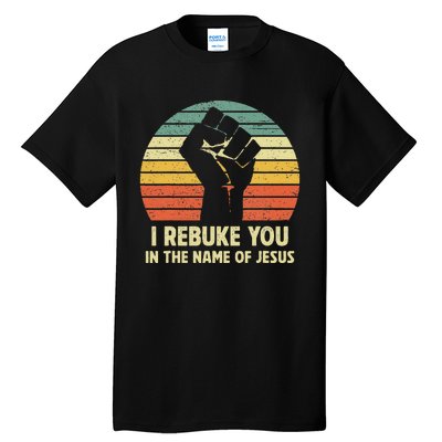 I Rebuke You In The Name Of Jesus Tall T-Shirt