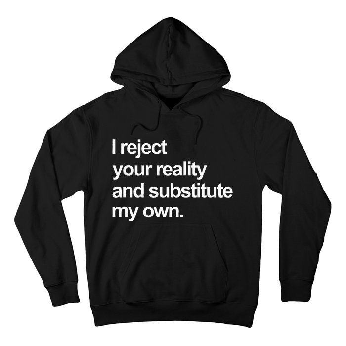 I Reject Your Reality And Substitute My Own Hoodie