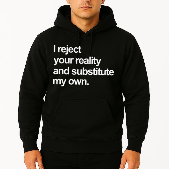 I Reject Your Reality And Substitute My Own Hoodie