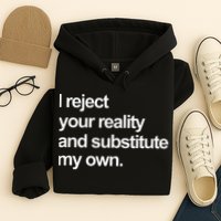 I Reject Your Reality And Substitute My Own Hoodie