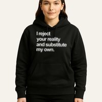 I Reject Your Reality And Substitute My Own Hoodie