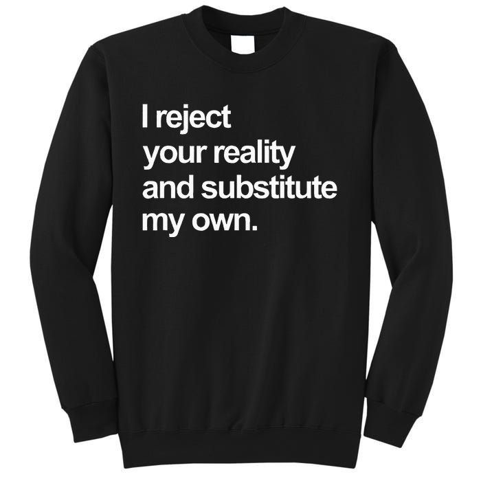 I Reject Your Reality And Substitute My Own Sweatshirt