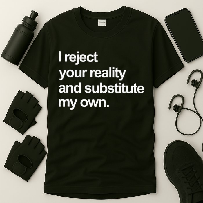I Reject Your Reality And Substitute My Own T-Shirt