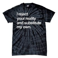 I Reject Your Reality And Substitute My Own Tie-Dye T-Shirt