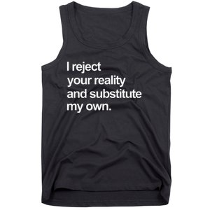 I Reject Your Reality And Substitute My Own Tank Top