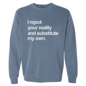 I Reject Your Reality And Substitute My Own Garment-Dyed Sweatshirt