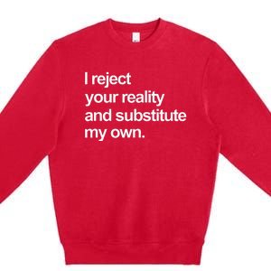 I Reject Your Reality And Substitute My Own Premium Crewneck Sweatshirt